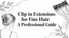 Clip in Extensions for Fine Hair: A Professional Guide