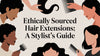 Ethically Sourced Hair Extensions: A Stylist's Guide