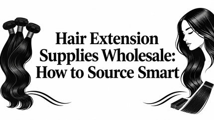 Hair Extension Supplies Wholesale: How to Source Smart