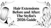 Hair Extensions Before and After: The Stylist's 2026 Guide