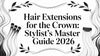 Hair Extensions for the Crown: Stylist's Master Guide 2026