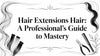 Hair Extensions Hair: A Professional's Guide to Mastery