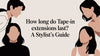 How Long Do Tape-In Extensions Last? A Stylist's Guide