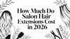 How Much Do Salon Hair Extensions Cost in 2026