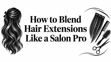 How to Blend Hair Extensions Like a Salon Pro
