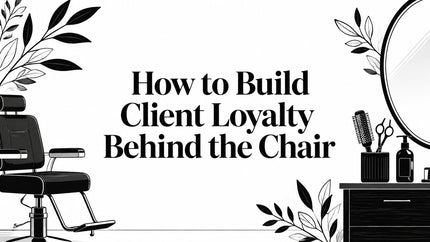 How to Build Client Loyalty Behind the Chair