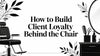 How to Build Client Loyalty Behind the Chair