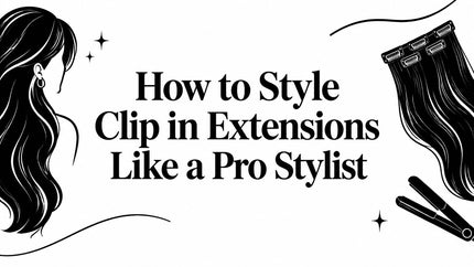 How to Style Clip in Extensions Like a Pro Stylist