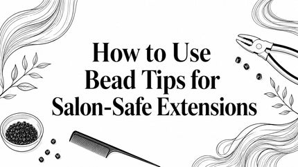 How to Use Bead Tips for Salon-Safe Extensions