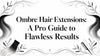Ombre Hair Extensions: A Pro Guide to Flawless Results