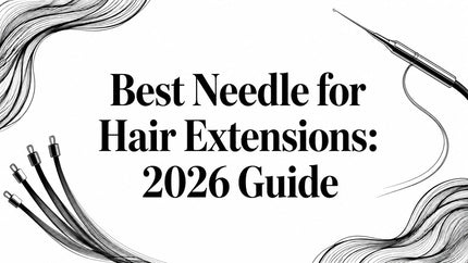 Best Needle for Hair Extensions: 2026 Guide
