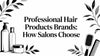 Professional Hair Products Brands: How Salons Choose