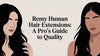 Remy Human Hair Extensions: A Pro's Guide to Quality