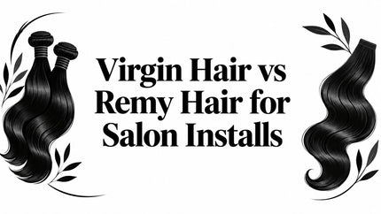 Virgin Hair vs Remy Hair for Salon Installs