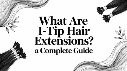 What Are I-Tip Hair Extensions? a Complete Guide