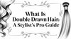 What Is Double Drawn Hair: A Stylist's Pro Guide