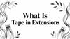 What Is Tape in Extensions