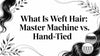 What Is Weft Hair: Master Machine vs. Hand-Tied